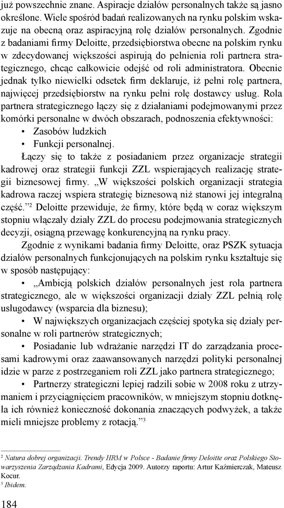 administratora. Obecnie jednak tylko niewielki odsetek firm deklaruje, iż pełni rolę partnera, najwięcej przedsiębiorstw na rynku pełni rolę dostawcy usług.