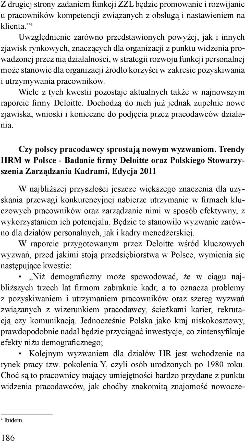 personalnej może stanowić dla organizacji źródło korzyści w zakresie pozyskiwania i utrzymywania pracowników. Wiele z tych kwestii pozostaje aktualnych także w najnowszym raporcie firmy Deloitte.