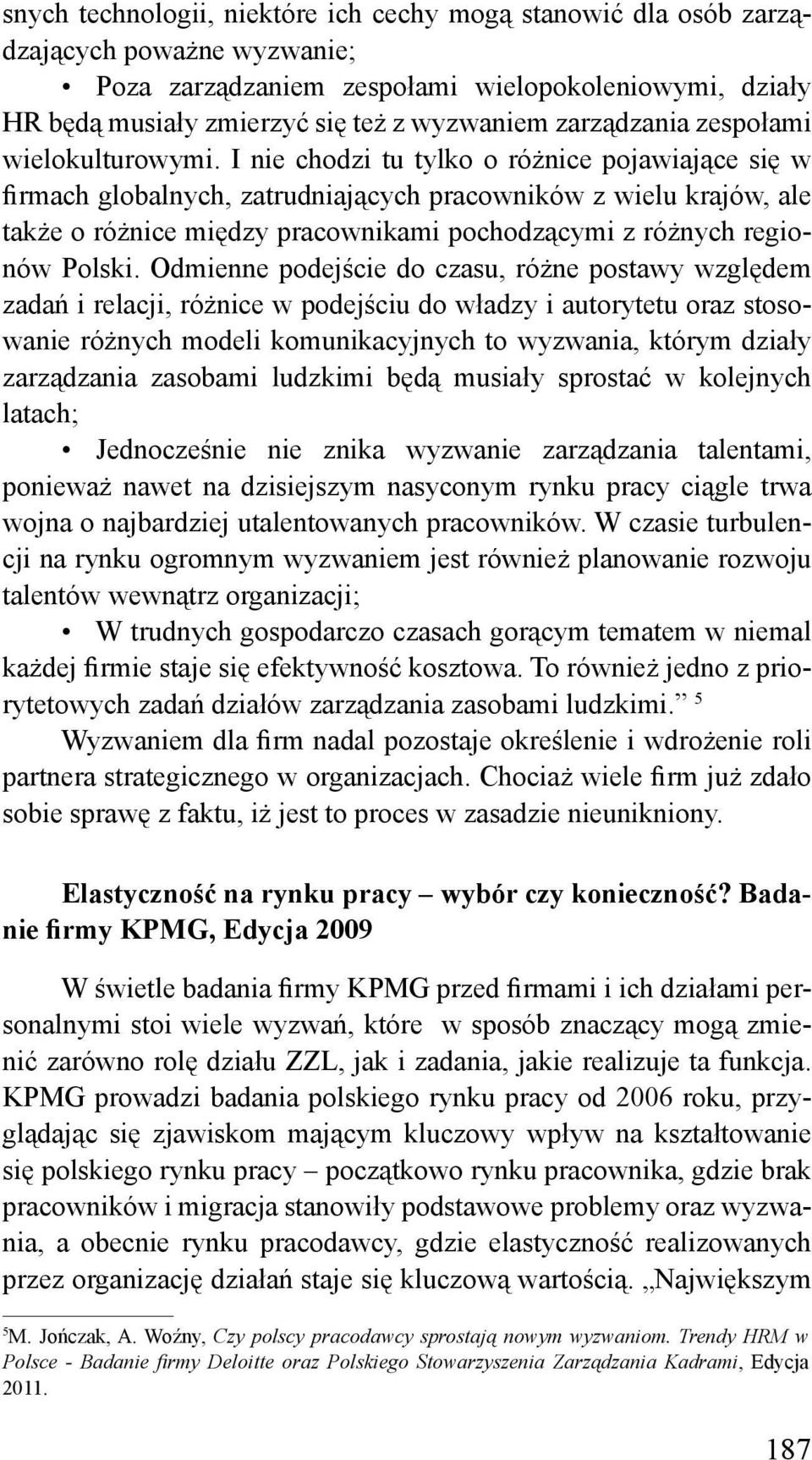 I nie chodzi tu tylko o różnice pojawiające się w firmach globalnych, zatrudniających pracowników z wielu krajów, ale także o różnice między pracownikami pochodzącymi z różnych regionów Polski.