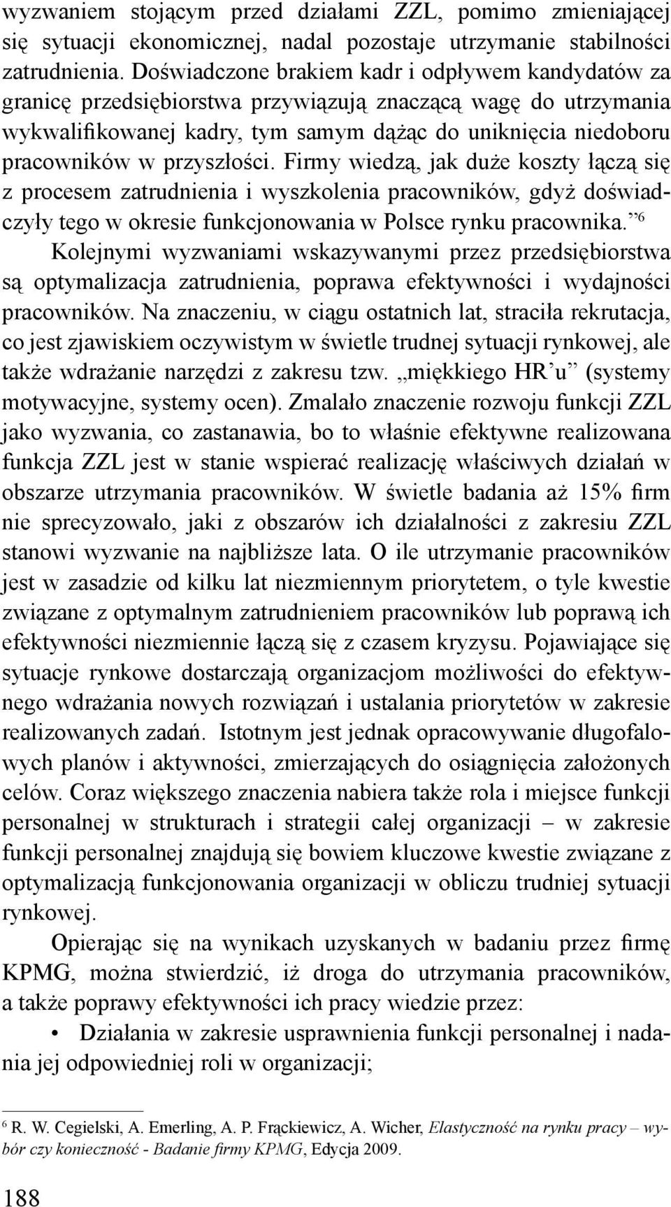 przyszłości. Firmy wiedzą, jak duże koszty łączą się z procesem zatrudnienia i wyszkolenia pracowników, gdyż doświadczyły tego w okresie funkcjonowania w Polsce rynku pracownika.