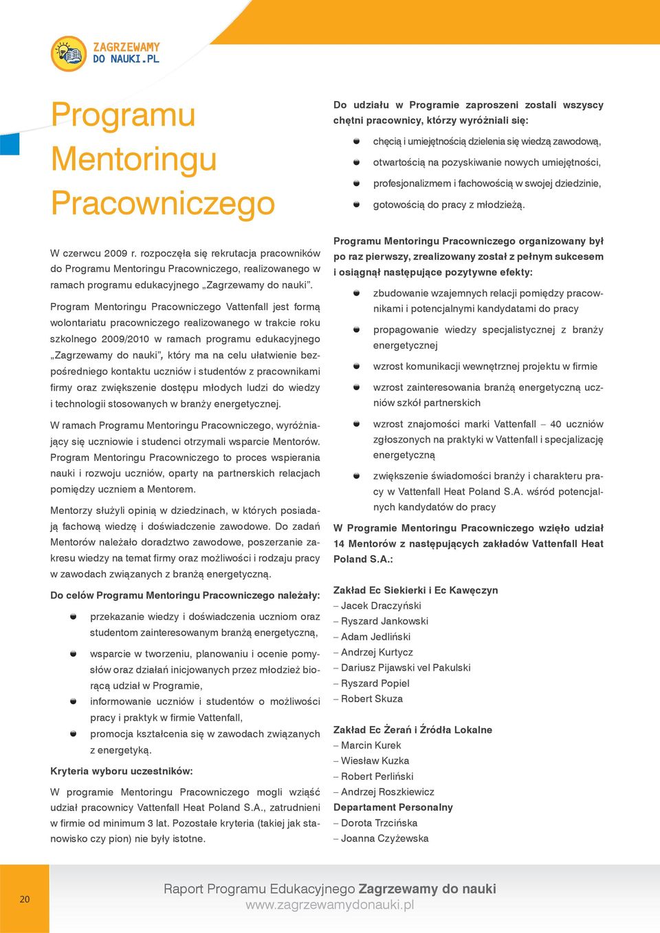 ułatwienie bezpośredniego kontaktu uczniów i studentów z pracownikami firmy oraz zwiększenie dostępu młodych ludzi do wiedzy i technologii stosowanych w branży energetycznej.