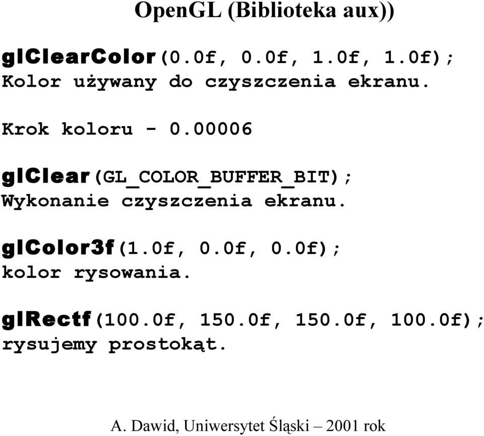 00006 glclear(gl_color_buffer_bit); Wykonanie czyszczenia ekranu.