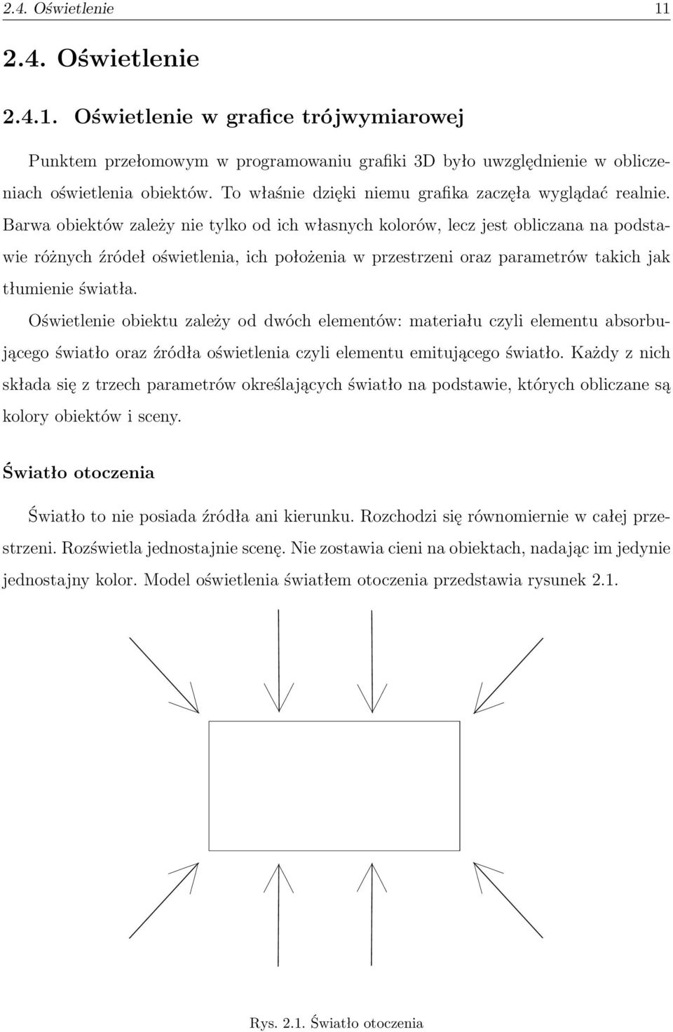 Barwa obiektów zależy nie tylko od ich własnych kolorów, lecz jest obliczana na podstawie różnych źródeł oświetlenia, ich położenia w przestrzeni oraz parametrów takich jak tłumienie światła.