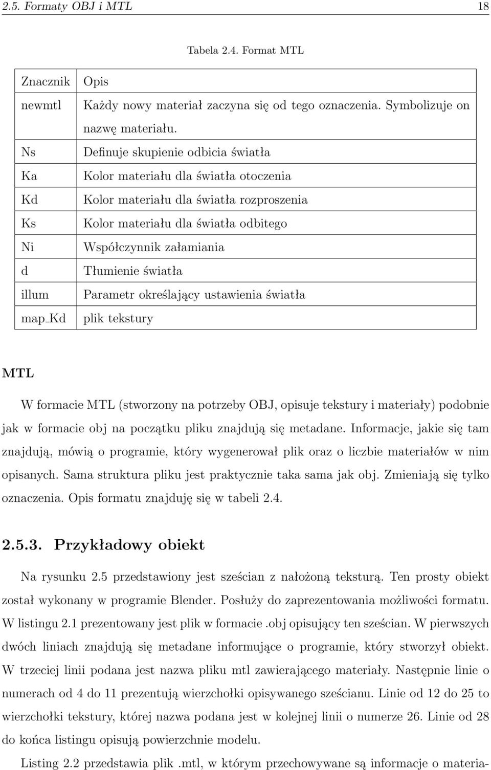 Parametr określający ustawienia światła plik tekstury MTL W formacie MTL (stworzony na potrzeby OBJ, opisuje tekstury i materiały) podobnie jak w formacie obj na początku pliku znajdują się metadane.