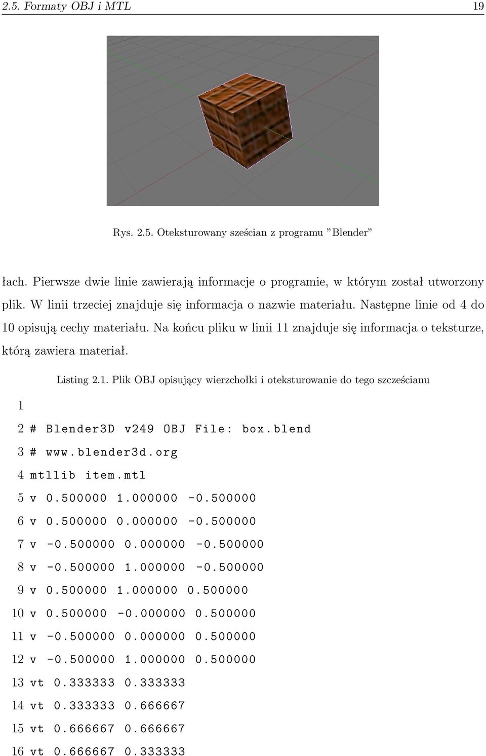 Listing 2.1. Plik OBJ opisujący wierzchołki i oteksturowanie do tego szcześcianu 1 2 # Blender3D v249 OBJ File : box. blend 3 # www. blender3d. org 4 mtllib item. mtl 5 v 0.500000 1.000000-0.