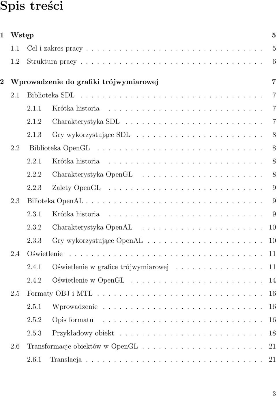 2 Biblioteka OpenGL.............................. 8 2.2.1 Krótka historia............................ 8 2.2.2 Charakterystyka OpenGL...................... 8 2.2.3 Zalety OpenGL............................ 9 2.