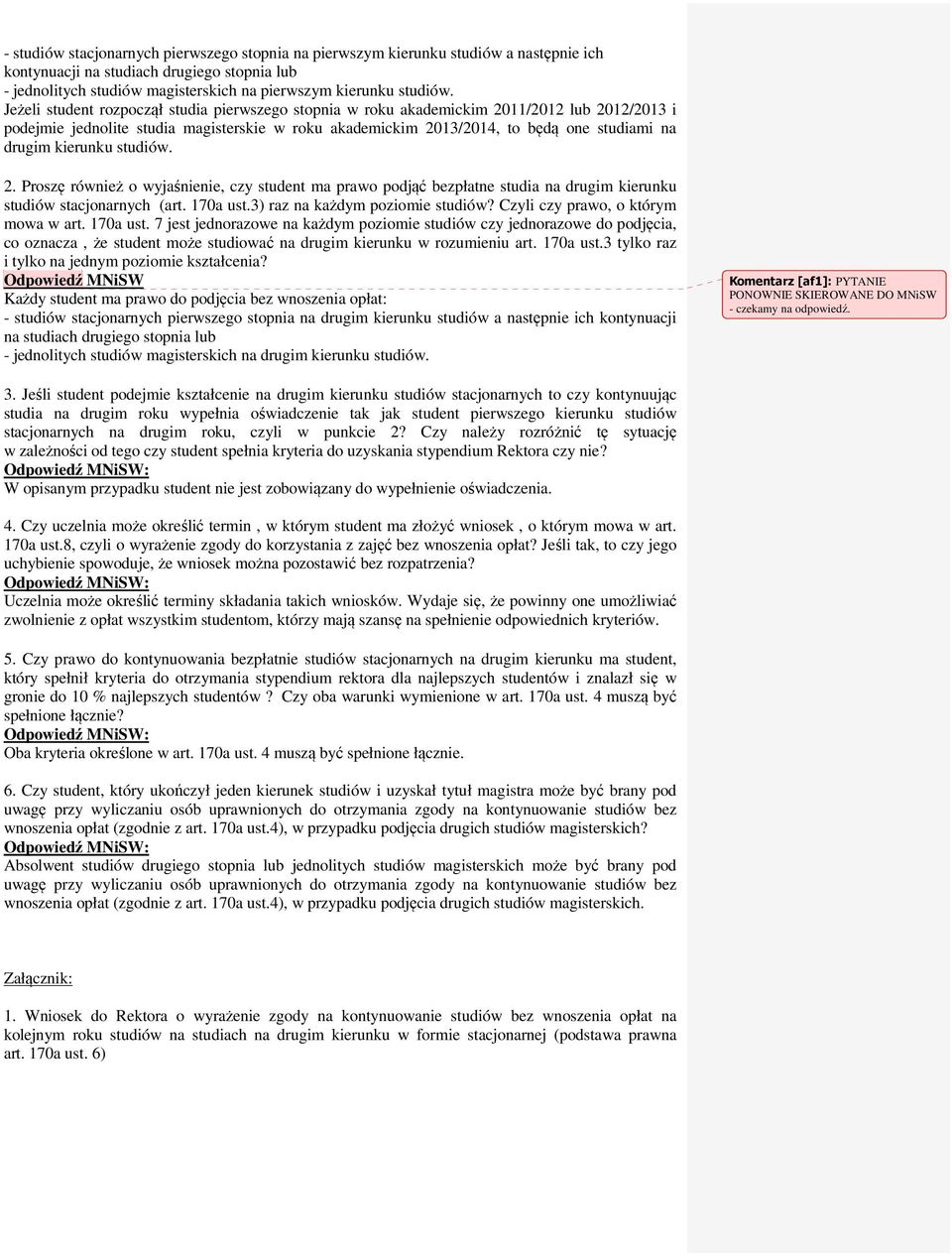 kierunku studiów. 2. Proszę również o wyjaśnienie, czy student ma prawo podjąć bezpłatne studia na drugim kierunku studiów stacjonarnych (art. 170a ust.3) raz na każdym poziomie studiów?