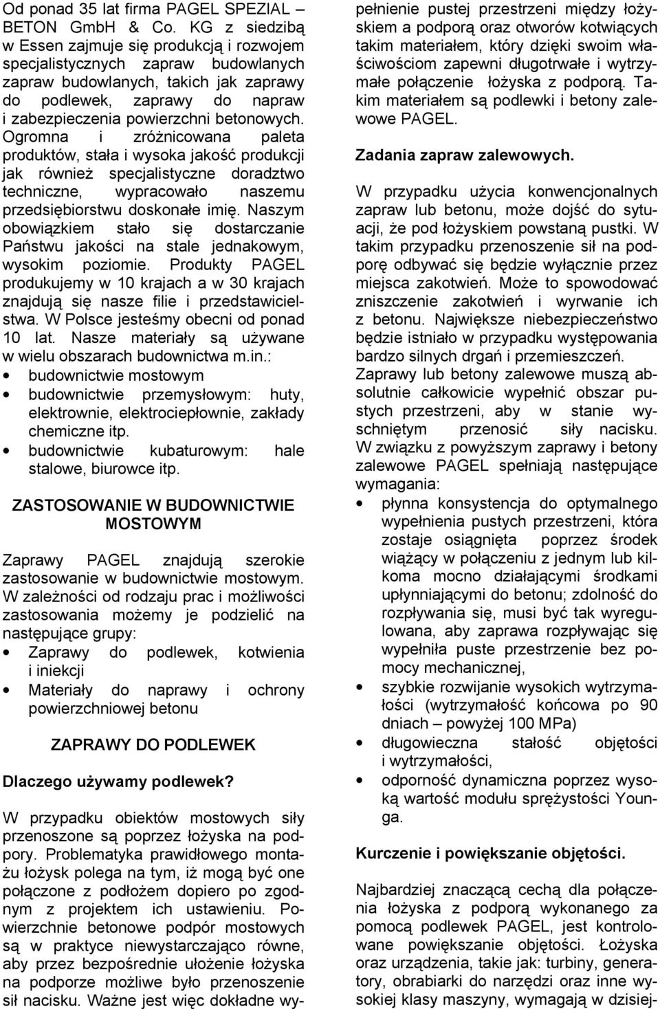 betonowych. Ogromna i zróŝnicowana paleta produktów, stała i wysoka jakość produkcji jak równieŝ specjalistyczne doradztwo techniczne, wypracowało naszemu przedsiębiorstwu doskonałe imię.