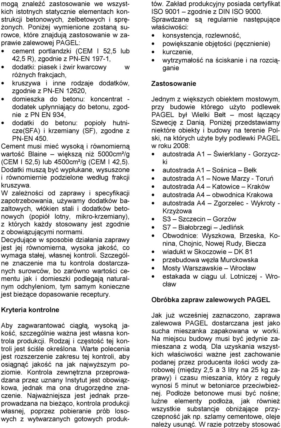 róŝnych frakcjach, kruszywa i inne rodzaje dodatków, zgodnie z PN-EN 12620, domieszka do betonu: koncentrat - dodatek upłynniający do betonu, zgodnie z PN EN 934, dodatki do betonu: popioły