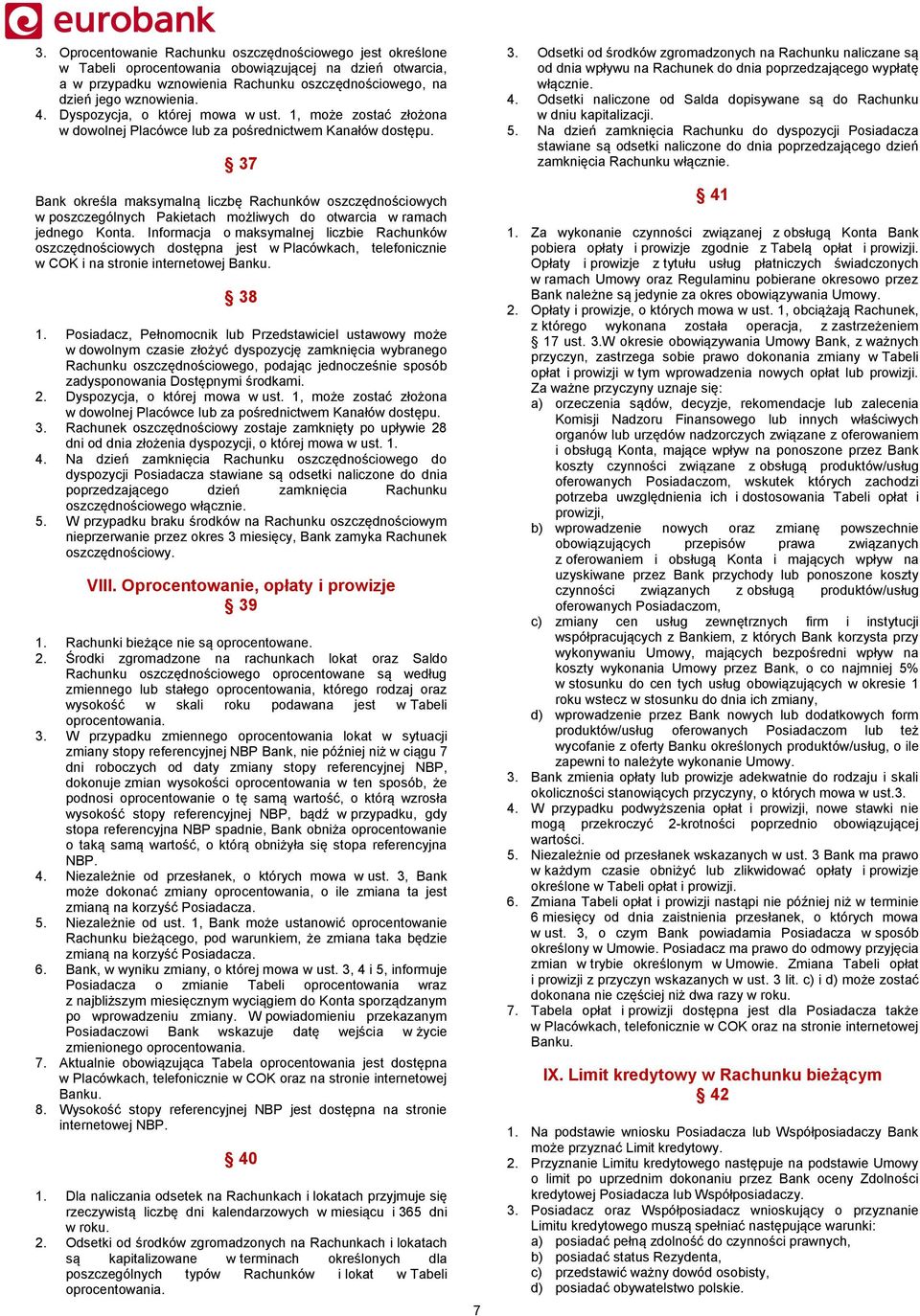 37 Bank określa maksymalną liczbę Rachunków oszczędnościowych w poszczególnych Pakietach możliwych do otwarcia w ramach jednego Konta.