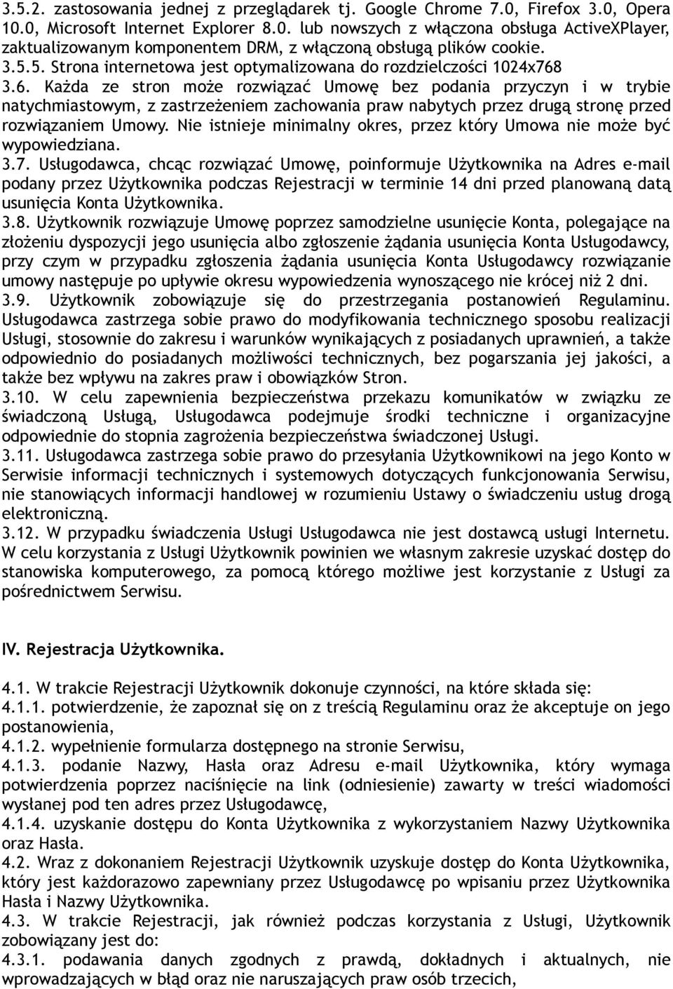 3.6. Każda ze stron może rozwiązać Umowę bez podania przyczyn i w trybie natychmiastowym, z zastrzeżeniem zachowania praw nabytych przez drugą stronę przed rozwiązaniem Umowy.