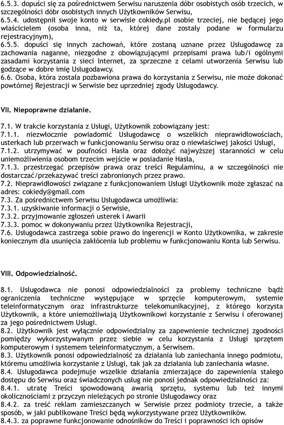 5. dopuści się innych zachowań, które zostaną uznane przez Usługodawcę za zachowania naganne, niezgodne z obowiązującymi przepisami prawa lub/i ogólnymi zasadami korzystania z sieci Internet, za