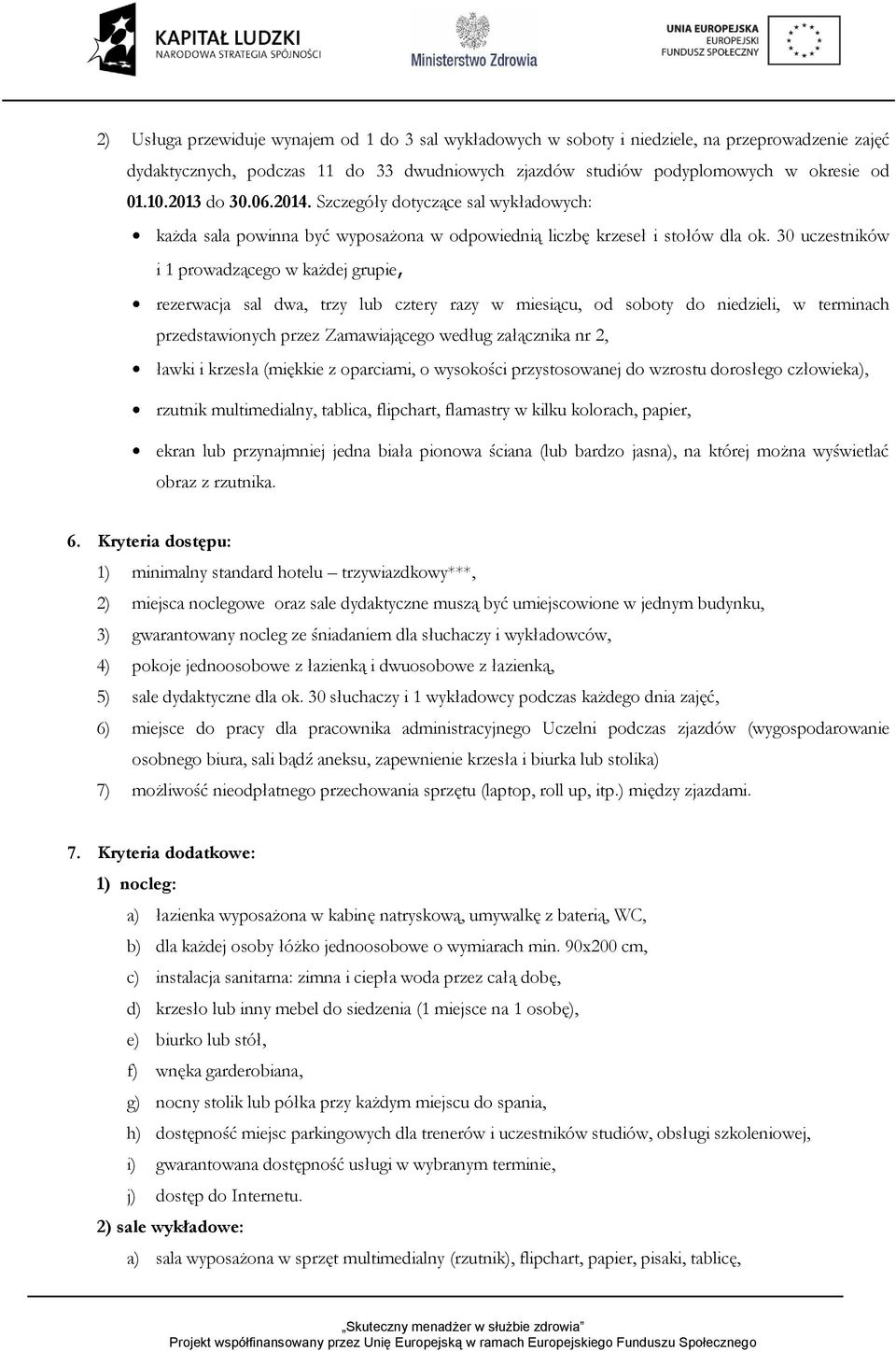 30 uczestników i 1 prowadzącego w każdej grupie, rezerwacja sal dwa, trzy lub cztery razy w miesiącu, od soboty do niedzieli, w terminach przedstawionych przez Zamawiającego według załącznika nr 2,