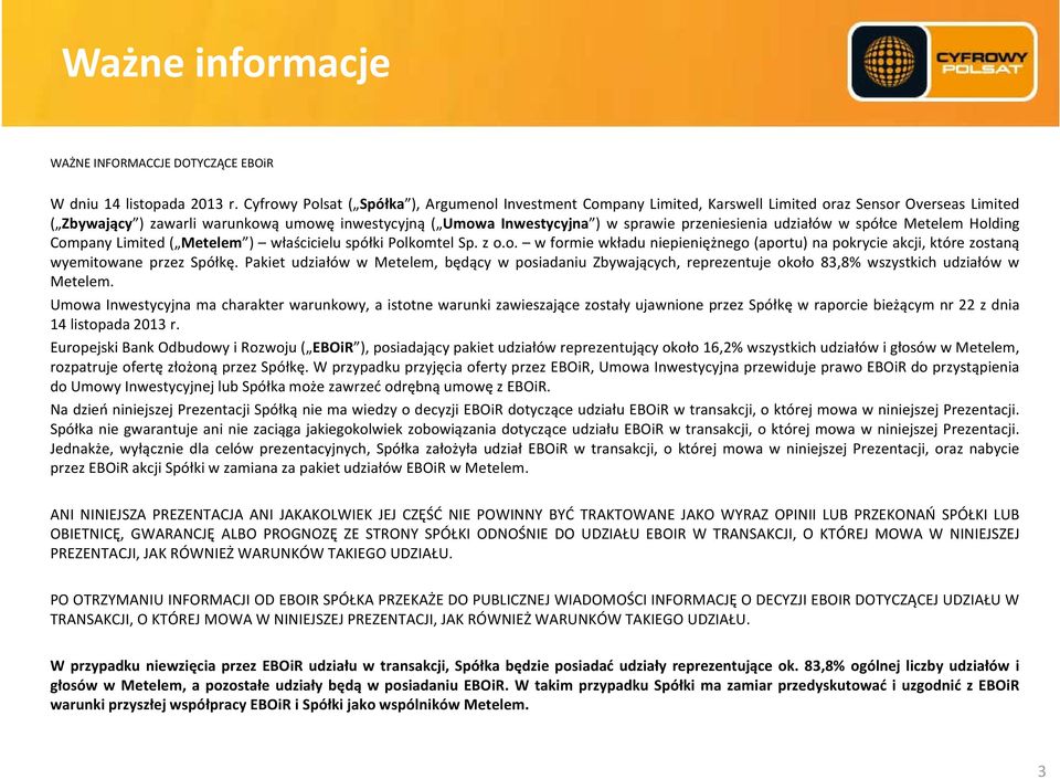 przeniesienia udziałów w spółce Metelem Holding Company Limited ( Metelem ) właścicielu spółki Polkomtel Sp. z o.o. w formie wkładu niepieniężnego (aportu) na pokrycie akcji, które zostaną wyemitowane przez Spółkę.