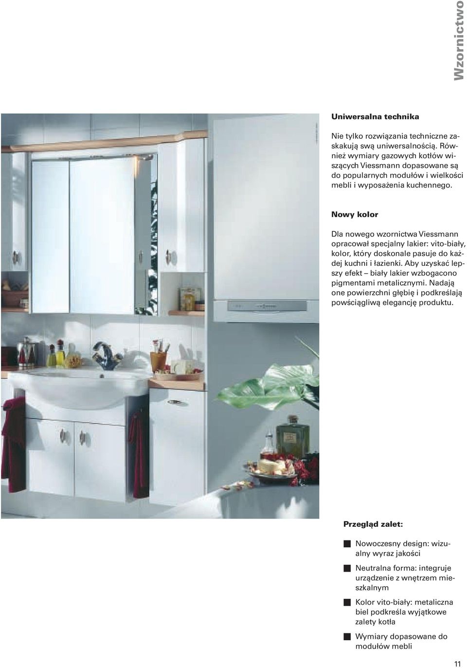 Nowy kolor Dla nowego wzornictwa Viessmann opracował specjalny lakier: vito-biały, kolor, który doskonale pasuje do każdej kuchni i łazienki.