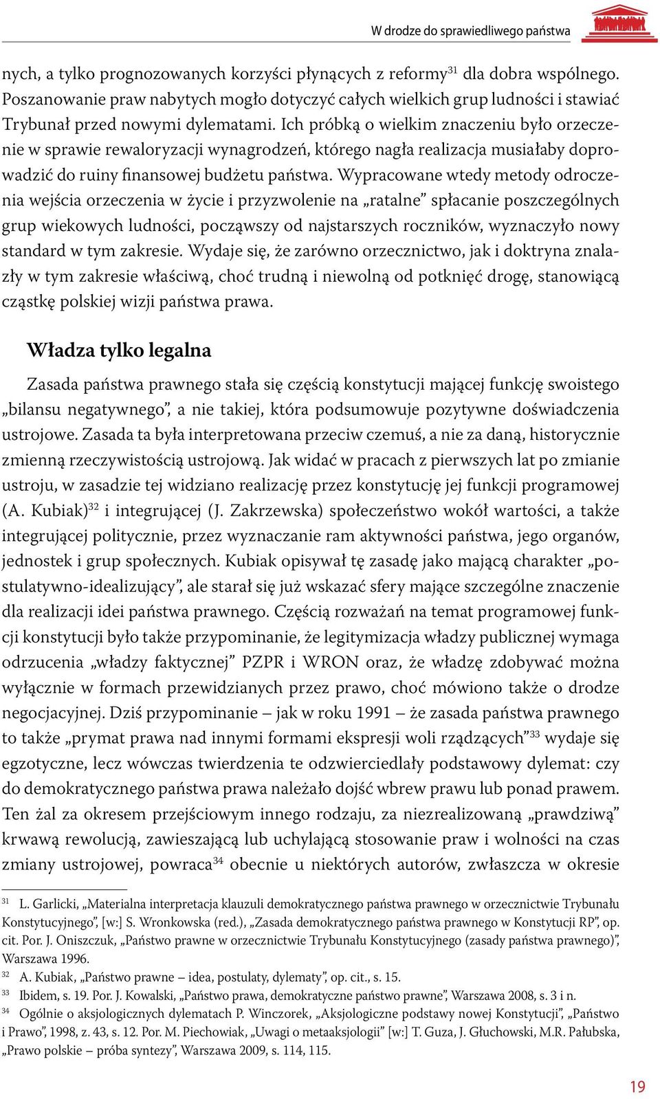 Ich próbką o wielkim znaczeniu było orzeczenie w sprawie rewaloryzacji wynagrodzeń, którego nagła realizacja musiałaby doprowadzić do ruiny finansowej budżetu państwa.