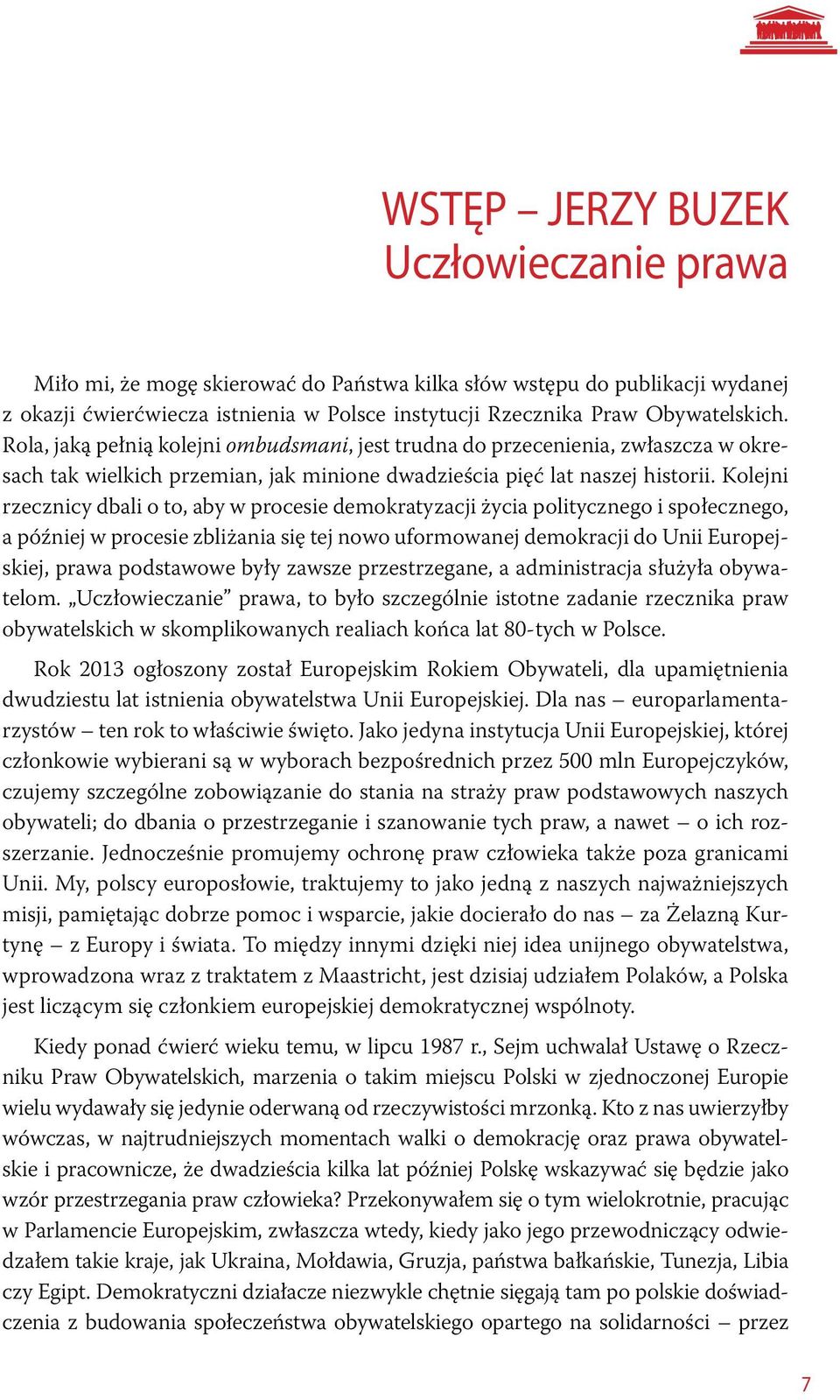 Kolejni rzecznicy dbali o to, aby w procesie demokratyzacji życia politycznego i społecznego, a później w procesie zbliżania się tej nowo uformowanej demokracji do Unii Europejskiej, prawa podstawowe