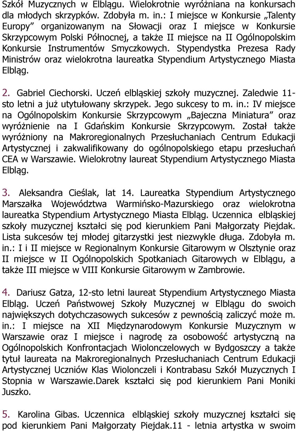 Stypendystka Prezesa Rady Ministrów oraz wielokrotna laureatka Stypendium Artystycznego Miasta Elbląg. 2. Gabriel Ciechorski. Uczeń elbląskiej szkoły muzycznej.