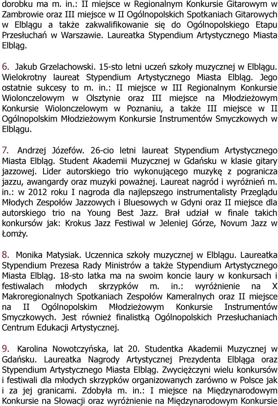 Warszawie. Laureatka Stypendium Artystycznego Miasta Elbląg. 6. Jakub Grzelachowski. 15-sto letni uczeń szkoły muzycznej w Elblągu. Wielokrotny laureat Stypendium Artystycznego Miasta Elbląg.