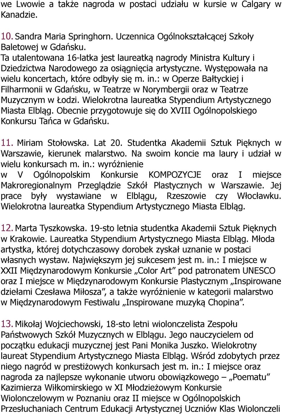 : w Operze Bałtyckiej i Filharmonii w Gdańsku, w Teatrze w Norymbergii oraz w Teatrze Muzycznym w Łodzi. Wielokrotna laureatka Stypendium Artystycznego Miasta Elbląg.