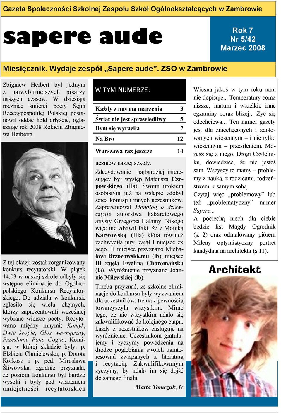 W dziesiątą rocznicę śmierci poety Sejm Rzeczypospolitej Polskiej postanowił oddać hołd artyście, ogłaszając rok 2008 Rokiem Zbigniewa Herberta. Z tej okazji został zorganizowany konkurs recytatorski.