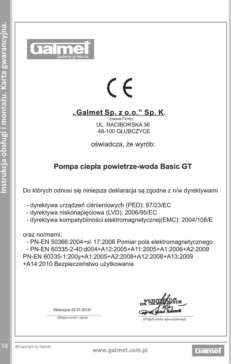 dyrektywa urządzeń ciśnieniowych (PED): 97/23/EC - dyrektywa niskonapięciowa (LVD): 2006/95/EC - dyrektywa kompatybilności elektromagnetycznej(emc): 2004/108/E oraz