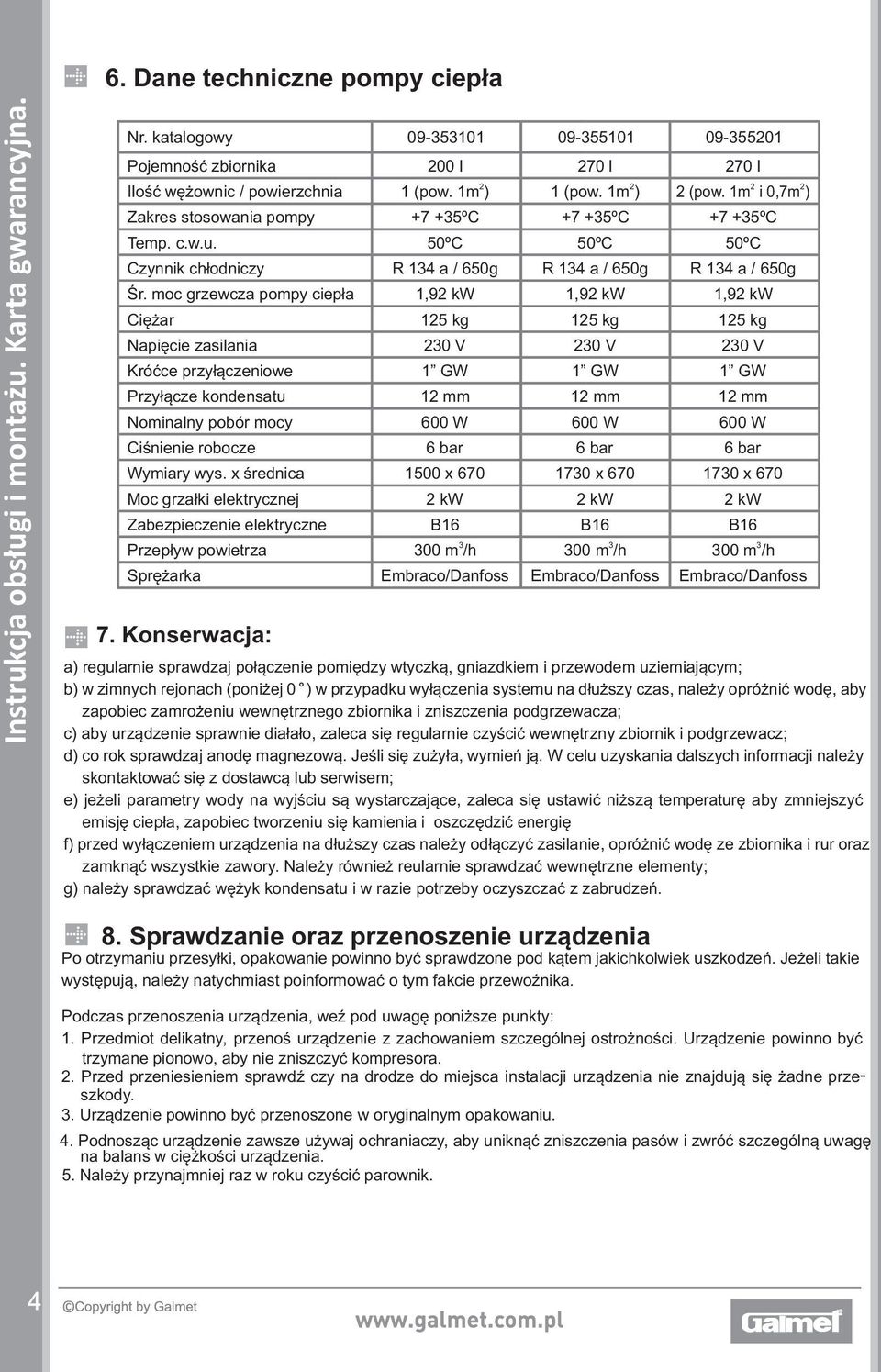 moc grzewcza pompy ciepła 1,92 kw 1,92 kw 1,92 kw Ciężar 125 kg 125 kg 125 kg Napięcie zasilania Króćce przyłączeniowe 230 V 1 GW 230 V 1 GW 230 V 1 GW Przyłącze kondensatu 12 mm 12 mm 12 mm