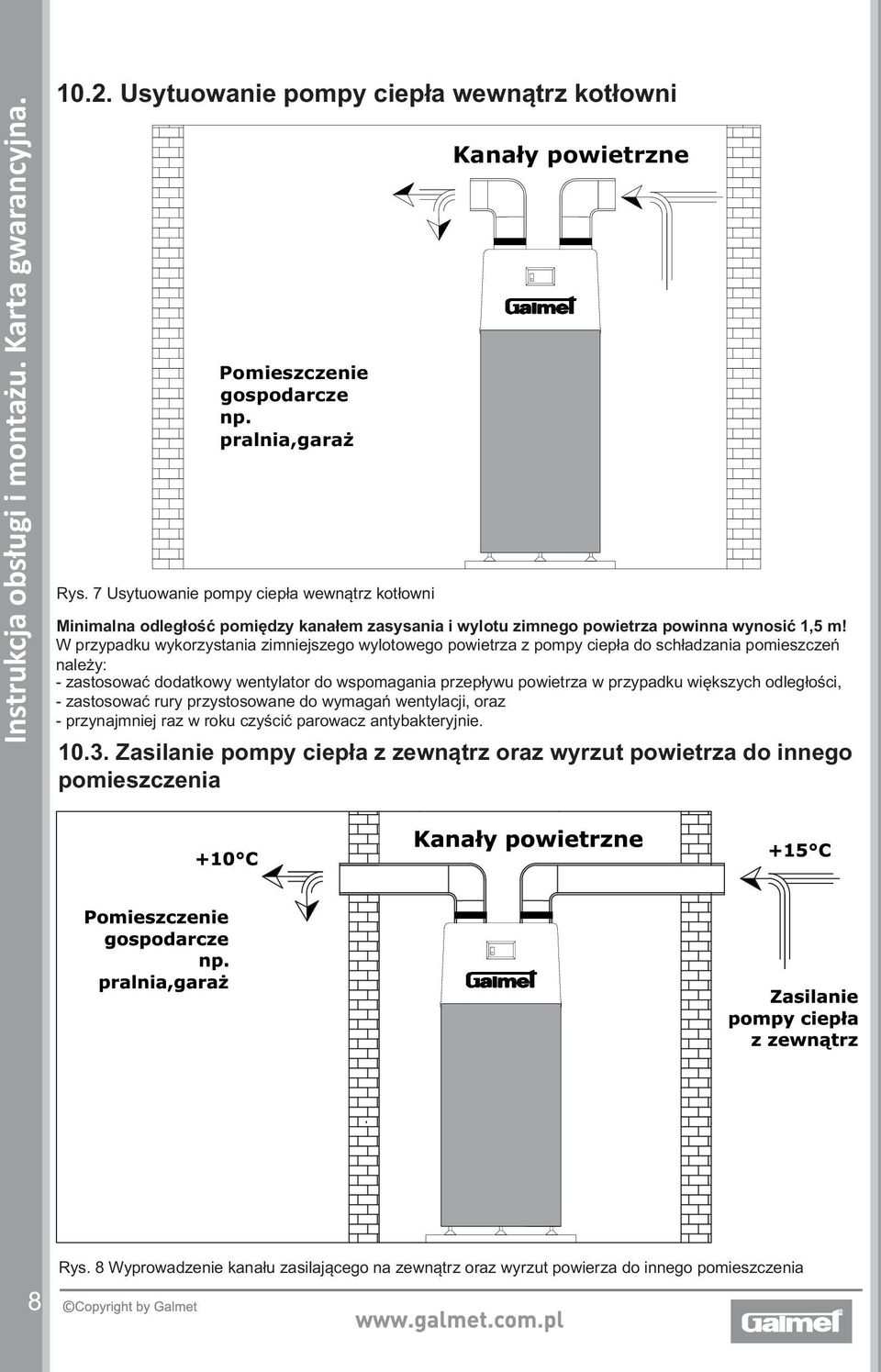 W przypadku wykorzystania zimniejszego wylotowego powietrza z pompy ciepła do schładzania pomieszczeń należy: - zastosować dodatkowy wentylator do wspomagania przepływu powietrza w przypadku