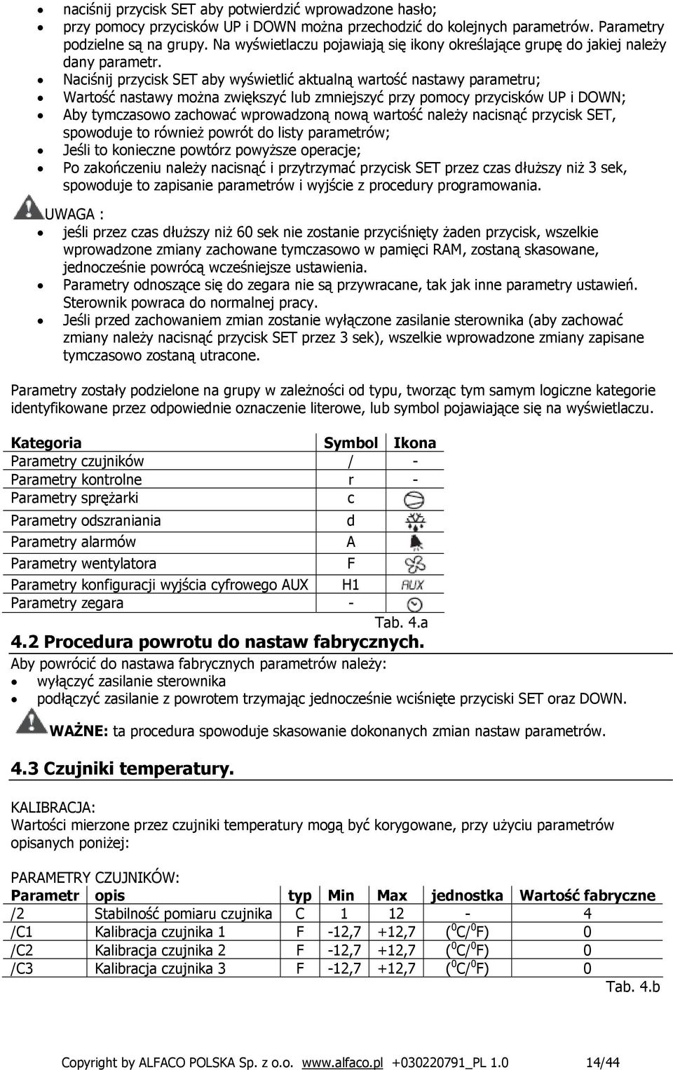 Naciśnij przycisk SET aby wyświetlić aktualną wartość nastawy parametru; Wartość nastawy można zwiększyć lub zmniejszyć przy pomocy przycisków UP i DOWN; Aby tymczasowo zachować wprowadzoną nową