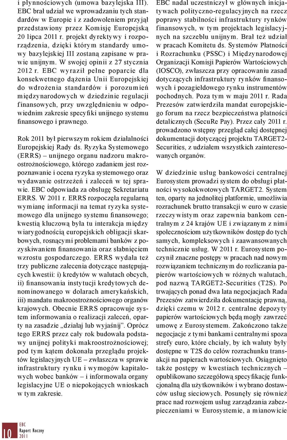 EBC wyraził pełne poparcie dla konsekwetnego dążenia Unii Europejskiej do wdrożenia standardów i porozumień międzynarodowych w dziedzinie regulacji finansowych, przy uwzględnieniu w odpowiednim