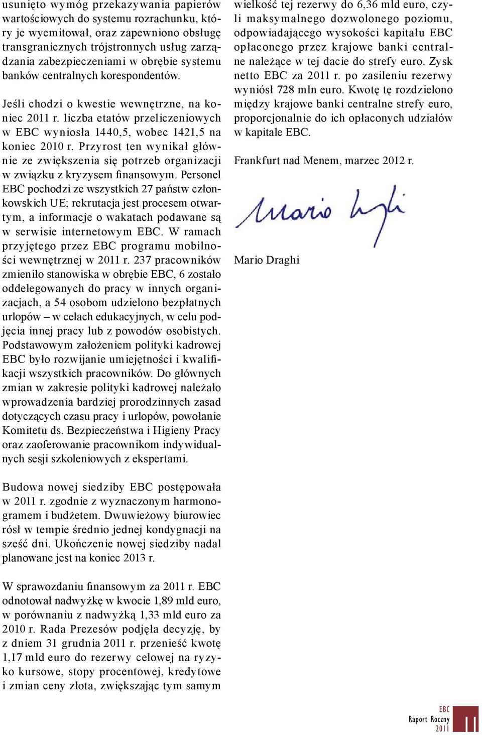 Przyrost ten wynikał głównie ze zwiększenia się potrzeb organizacji w związku z kryzysem finansowym.