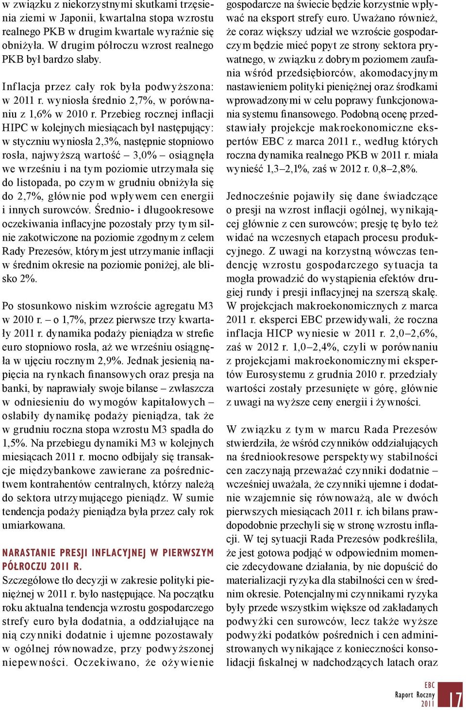 Przebieg rocznej inflacji HIPC w kolejnych miesiącach był następujący: w styczniu wyniosła 2,3%, następnie stopniowo rosła, najwyższą wartość 3,0% osiągnęła we wrześniu i na tym poziomie utrzymała