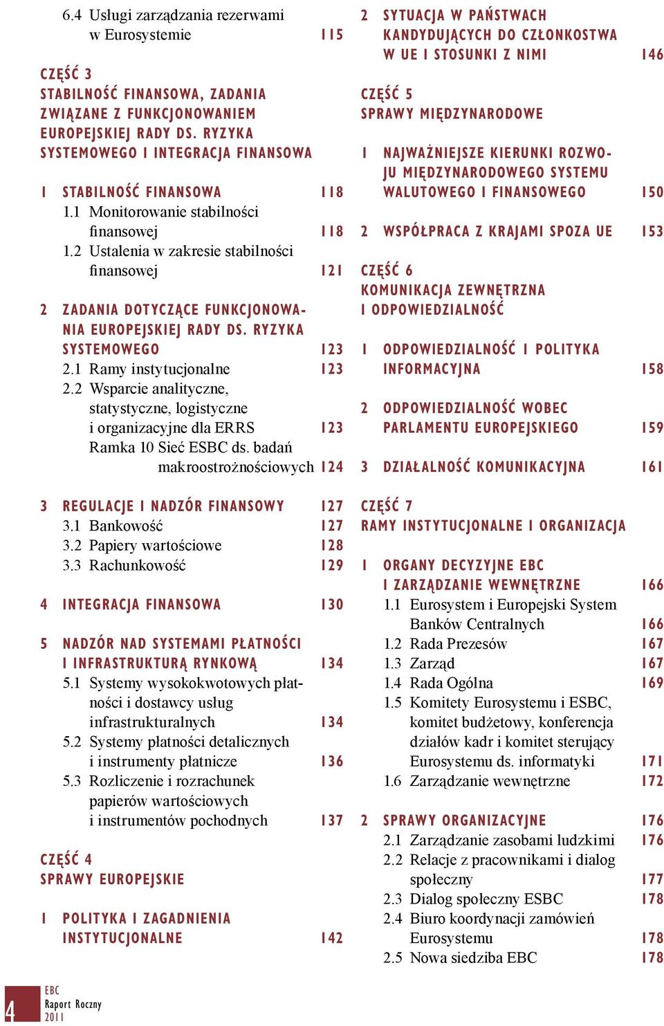 2 Ustalenia w zakresie stabilności finansowej 121 2 ZADANIA DOTYCZĄCE FUNKCJONOWA- NIA EUROPEJSKIEJ RADY DS. RYZYKA SYSTEMOWEGO 123 2.1 Ramy instytucjonalne 123 2.