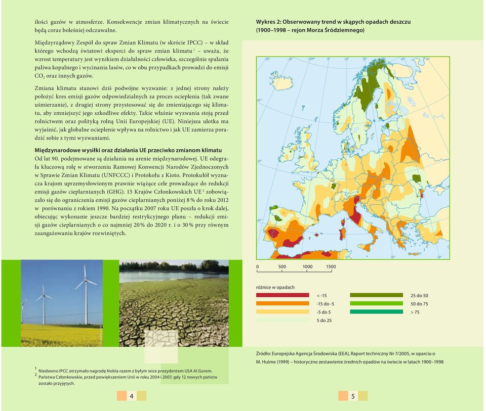 spraw zmian klimatu 1 uważa, że wzrost temperatury jest wynikiem działalności człowieka, szczególnie spalania paliwa kopalnego i wycinania lasów, co w obu przypadkach prowadzi do emisji CO2 oraz