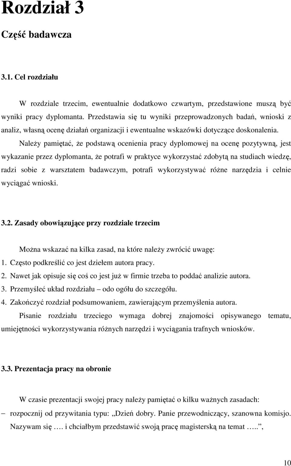 NaleŜy pamiętać, Ŝe podstawą ocenienia pracy dyplomowej na ocenę pozytywną, jest wykazanie przez dyplomanta, Ŝe potrafi w praktyce wykorzystać zdobytą na studiach wiedzę, radzi sobie z warsztatem