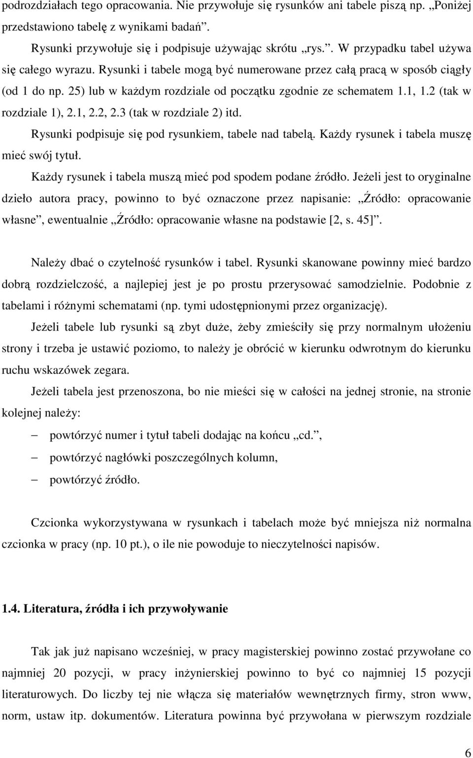 2 (tak w rozdziale 1), 2.1, 2.2, 2.3 (tak w rozdziale 2) itd. Rysunki podpisuje się pod rysunkiem, tabele nad tabelą. KaŜdy rysunek i tabela muszę mieć swój tytuł.