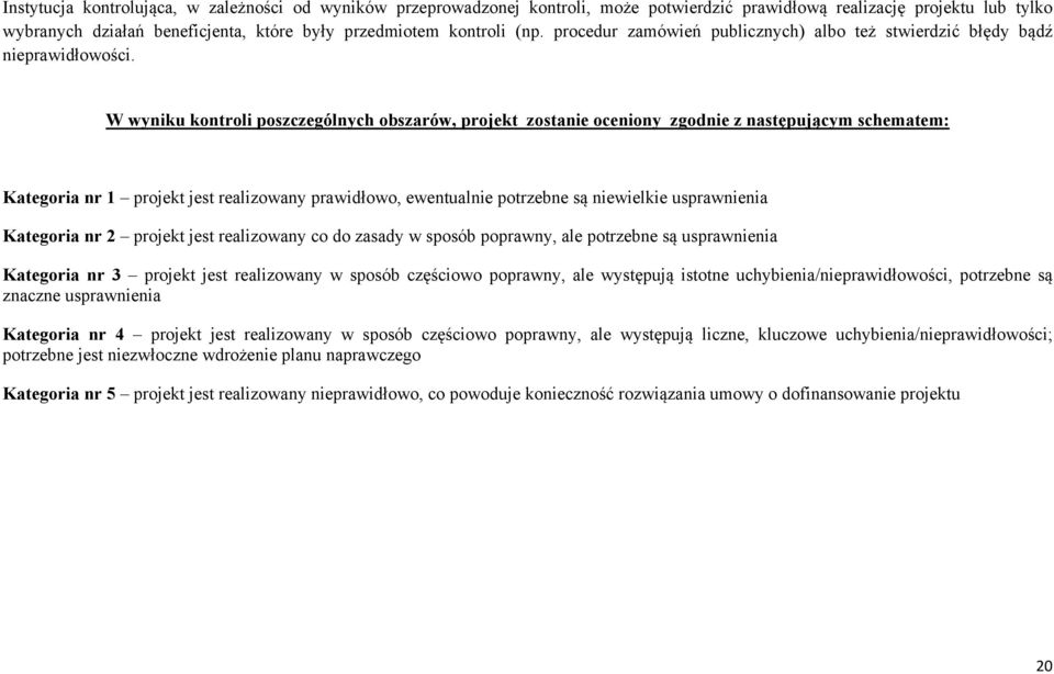 W wyniku kontroli poszczególnych obszarów, projekt zostanie oceniony zgodnie z następującym schematem: Kategoria nr 1 projekt jest realizowany prawidłowo, ewentualnie potrzebne są niewielkie