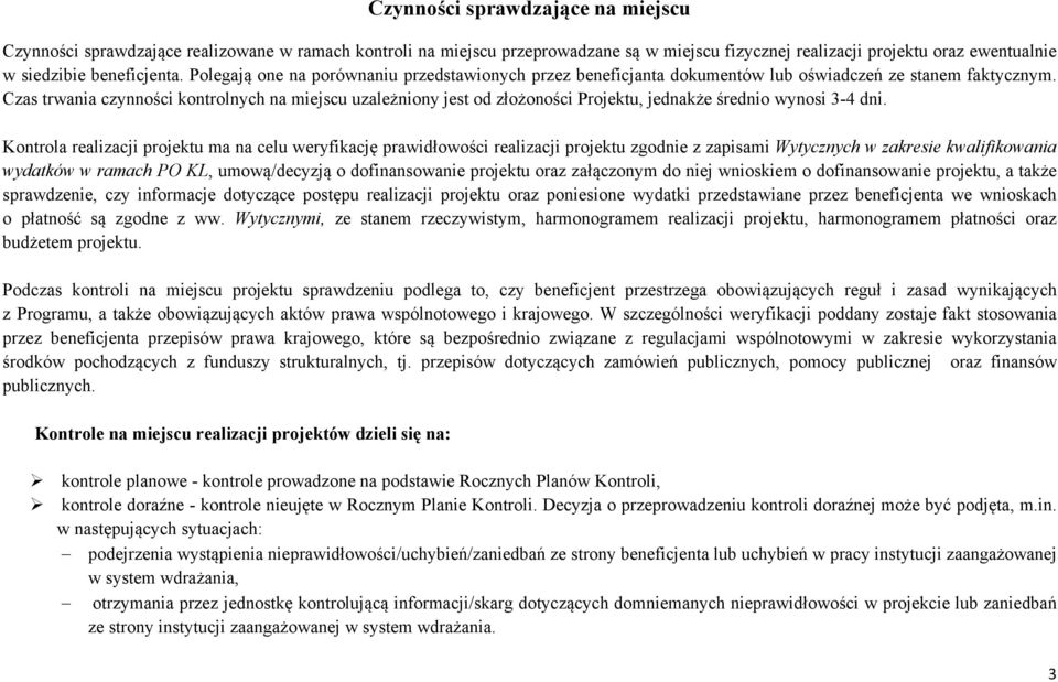 Czas trwania czynności kontrolnych na miejscu uzależniony jest od złożoności Projektu, jednakże średnio wynosi 3-4 dni.