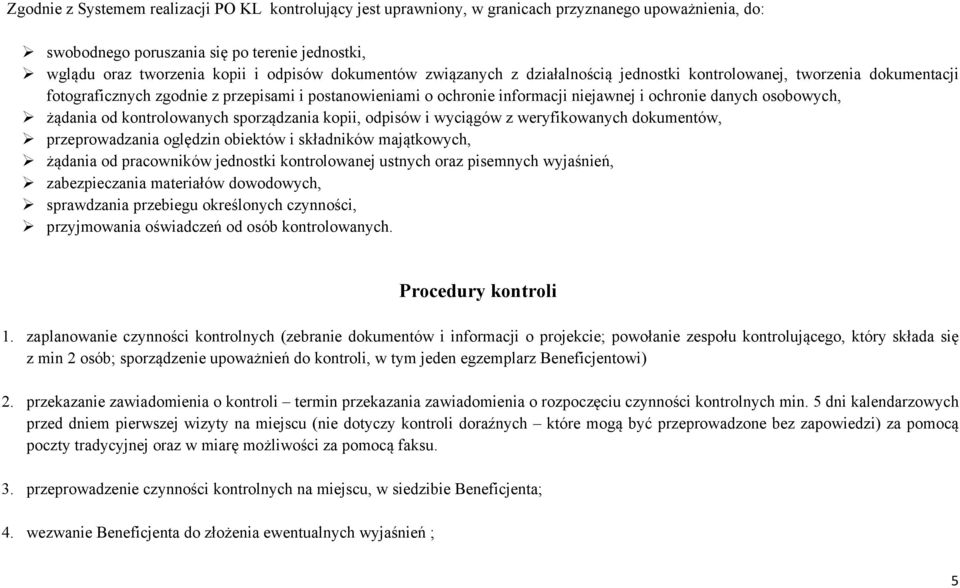 osobowych, żądania od kontrolowanych sporządzania kopii, odpisów i wyciągów z weryfikowanych dokumentów, przeprowadzania oględzin obiektów i składników majątkowych, żądania od pracowników jednostki