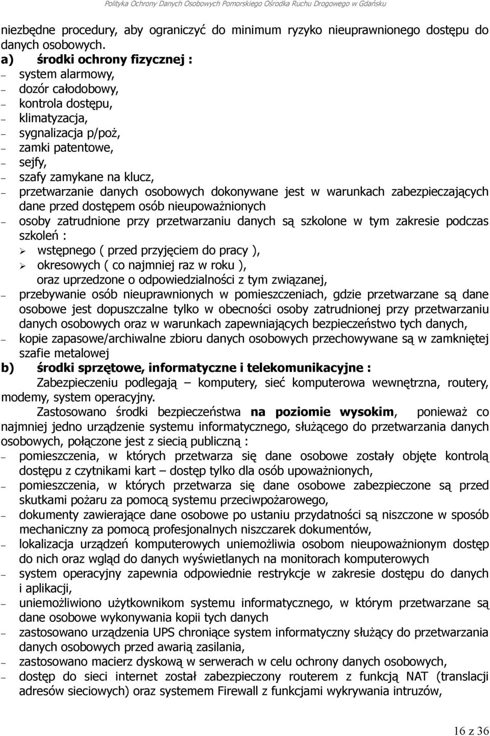 dokonywane jest w warunkach zabezpieczających dane przed dostępem osób nieupoważnionych osoby zatrudnione przy przetwarzaniu danych są szkolone w tym zakresie podczas szkoleń : wstępnego ( przed