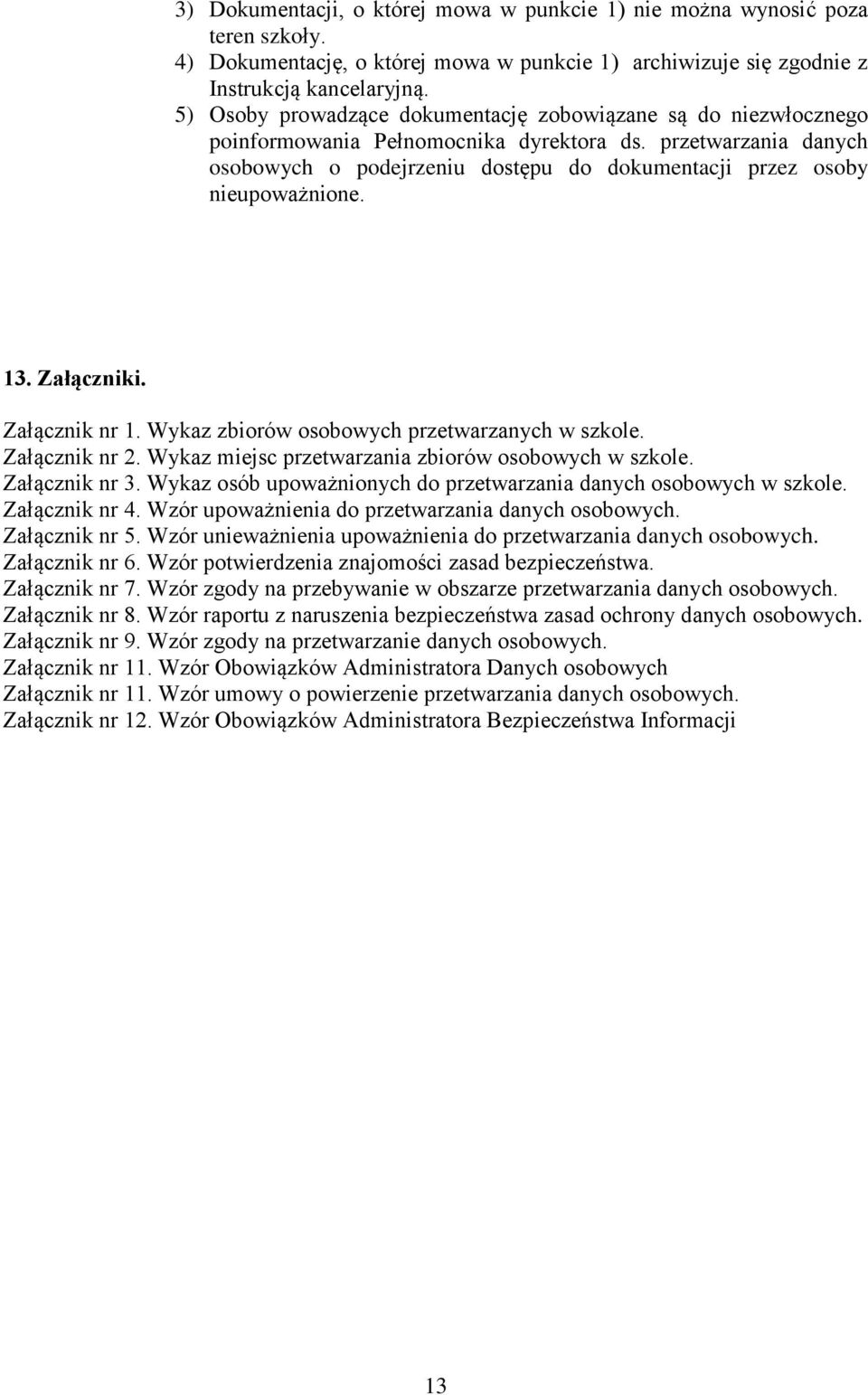 przetwarzania danych osobowych o podejrzeniu dostępu do dokumentacji przez osoby nieupoważnione. 13. Załączniki. Załącznik nr 1. Wykaz zbiorów osobowych przetwarzanych w szkole. Załącznik nr 2.