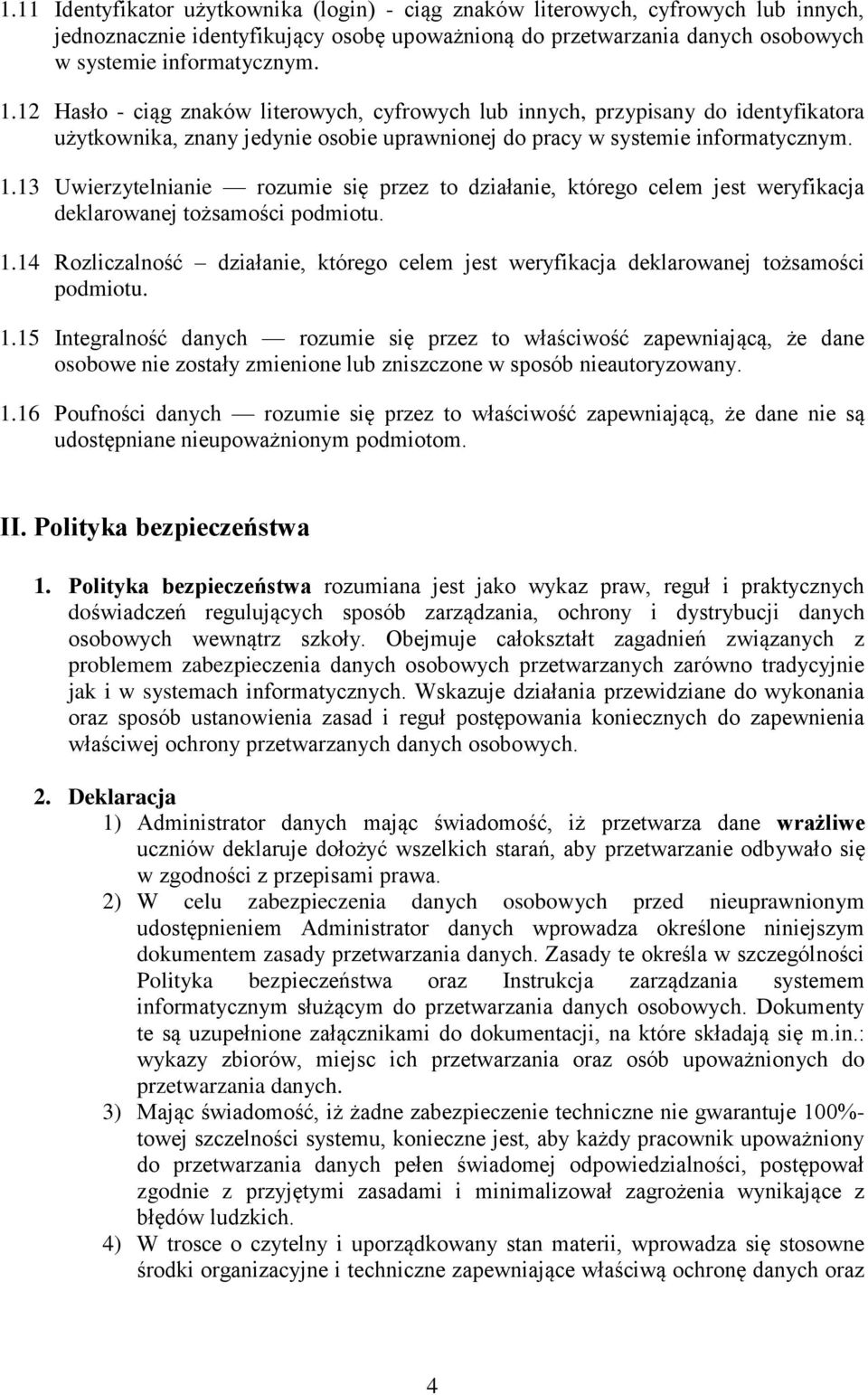 13 Uwierzytelnianie rozumie się przez to działanie, którego celem jest weryfikacja deklarowanej tożsamości podmiotu. 1.