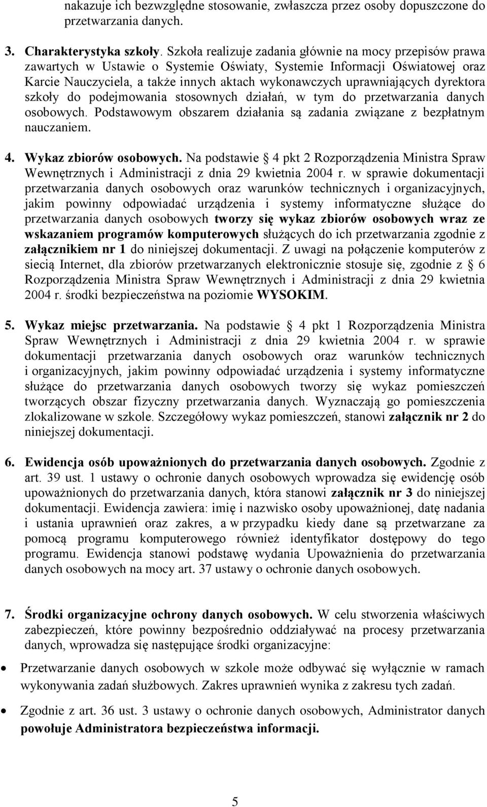 uprawniających dyrektora szkoły do podejmowania stosownych działań, w tym do przetwarzania danych osobowych. Podstawowym obszarem działania są zadania związane z bezpłatnym nauczaniem. 4.