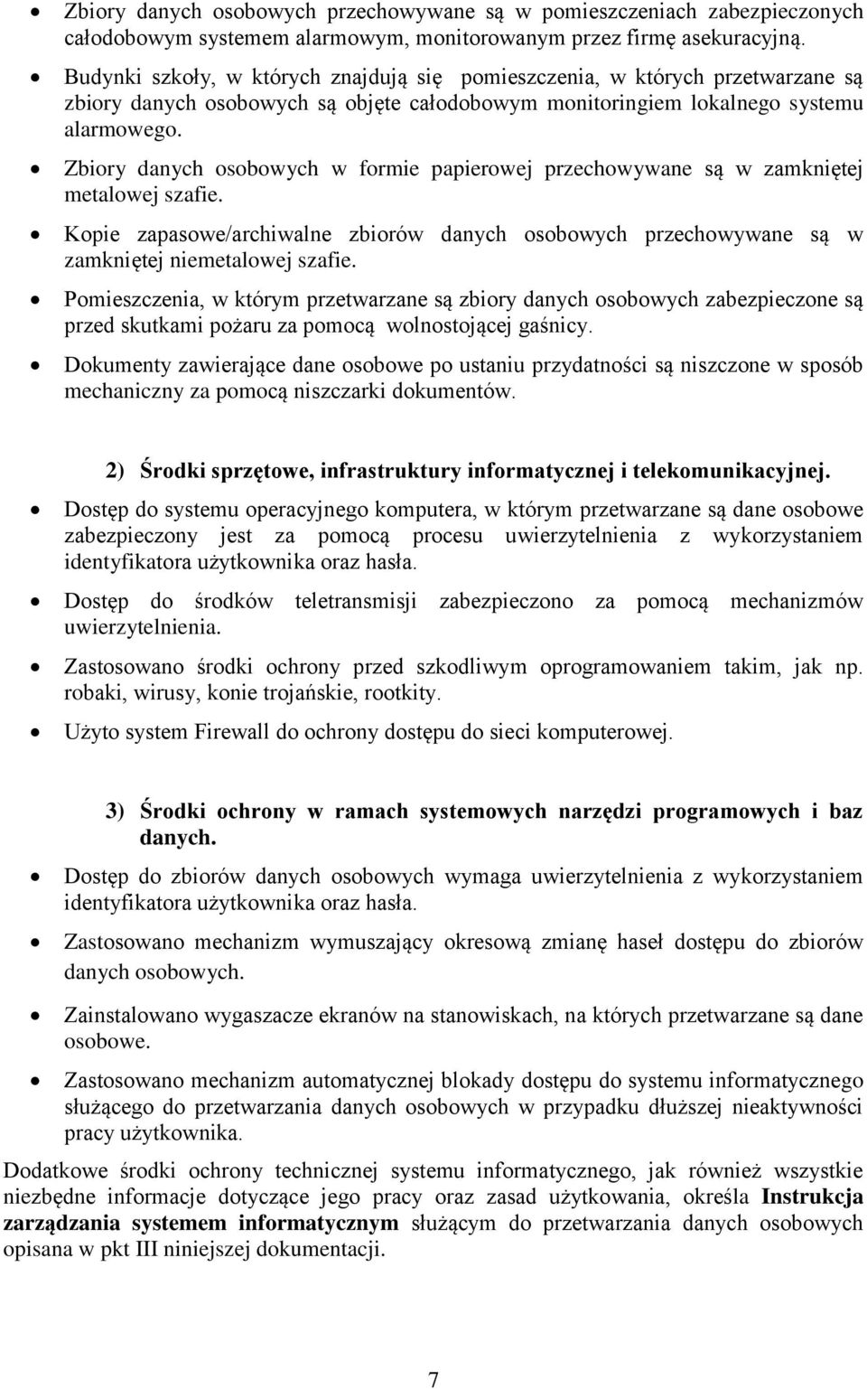 Zbiory danych osobowych w formie papierowej przechowywane są w zamkniętej metalowej szafie. Kopie zapasowe/archiwalne zbiorów danych osobowych przechowywane są w zamkniętej niemetalowej szafie.