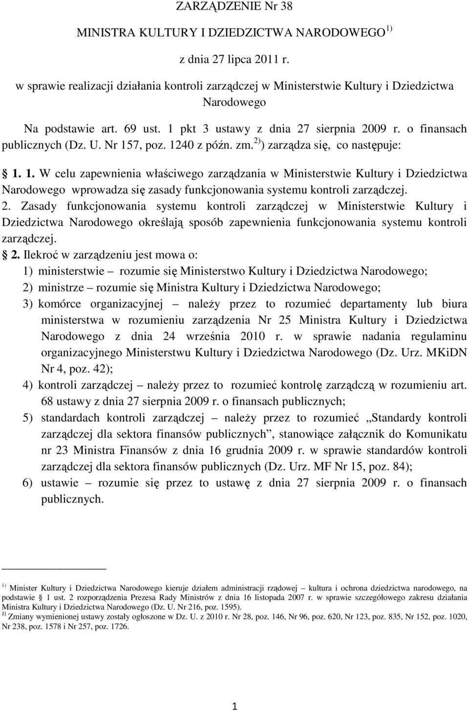 Nr 157, poz. 1240 z późn. zm. 2) ) zarządza się, co następuje: 1. 1. W celu zapewnienia właściwego zarządzania w Ministerstwie Kultury i Dziedzictwa Narodowego wprowadza się zasady funkcjonowania systemu kontroli zarządczej.