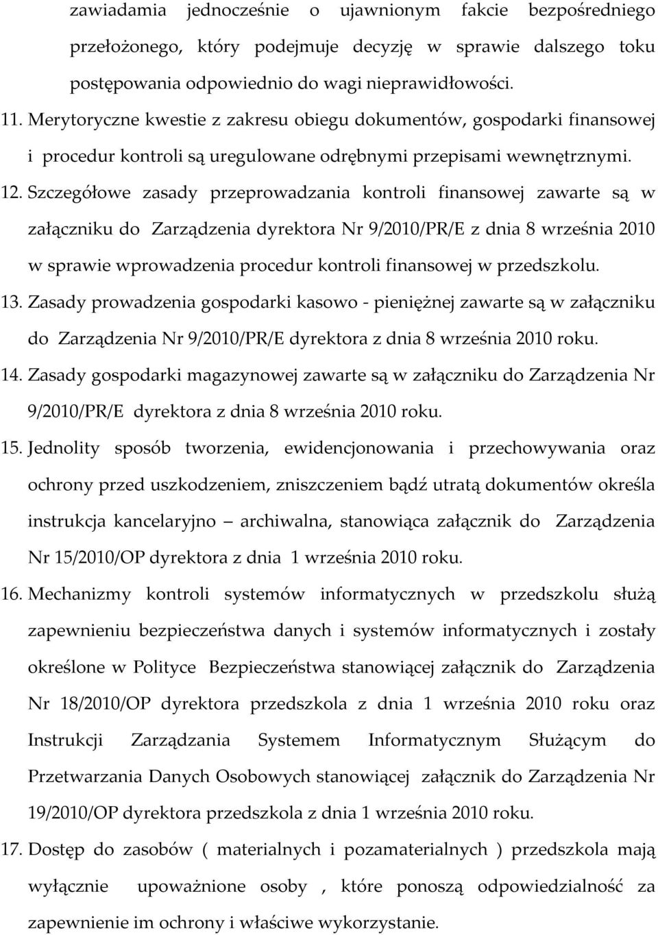 Szczegółowe zasady przeprowadzania kontroli finansowej zawarte są w załączniku do Zarządzenia dyrektora Nr 9/2010/PR/E z dnia 8 września 2010 w sprawie wprowadzenia procedur kontroli finansowej w