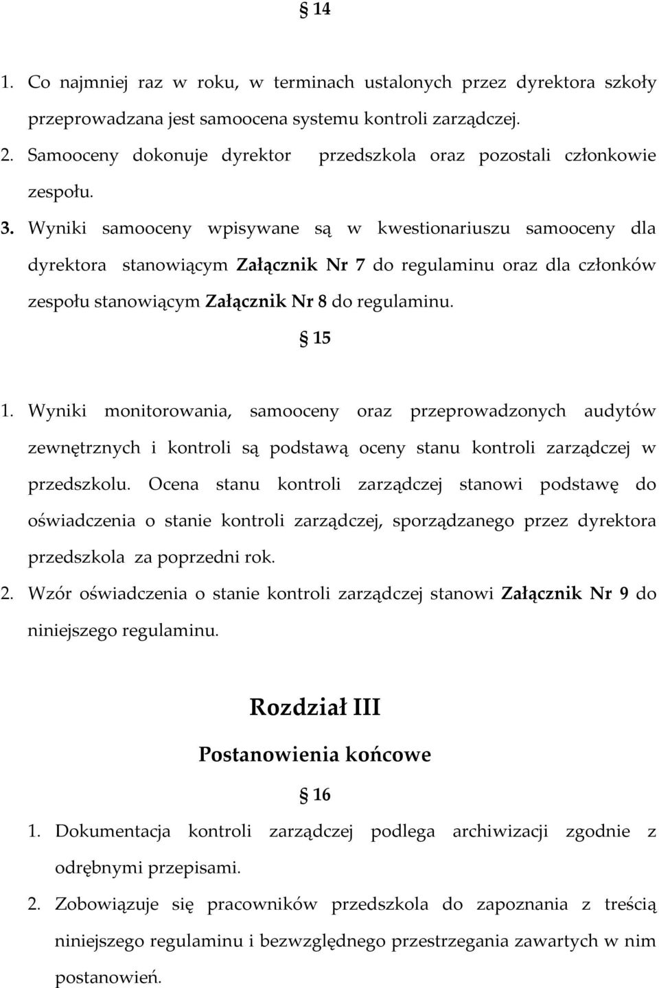 Wyniki samooceny wpisywane są w kwestionariuszu samooceny dla dyrektora stanowiącym Załącznik Nr 7 do regulaminu oraz dla członków zespołu stanowiącym Załącznik Nr 8 do regulaminu. 15 1.