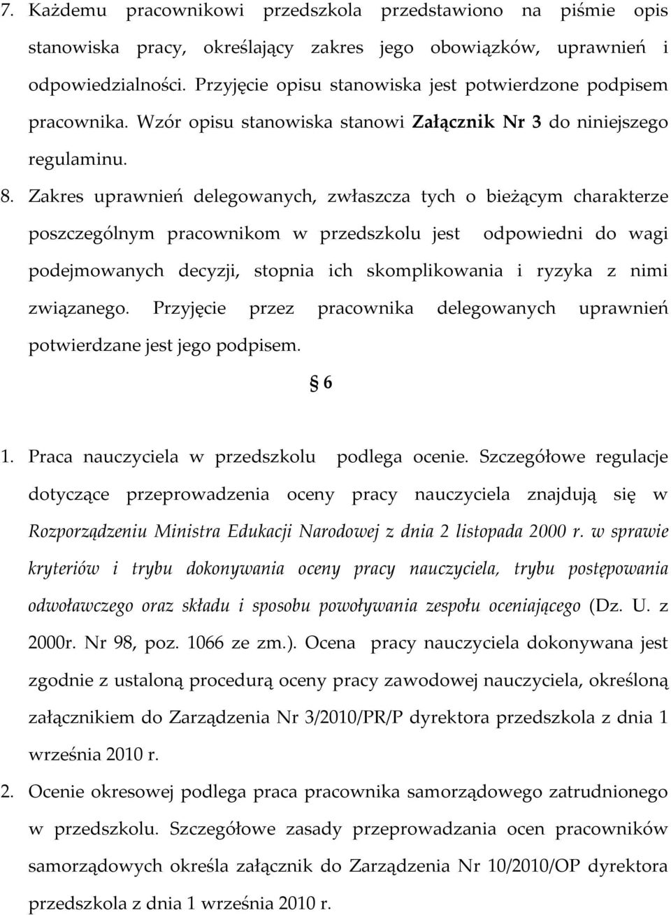 Zakres uprawnień delegowanych, zwłaszcza tych o bieżącym charakterze poszczególnym pracownikom w przedszkolu jest odpowiedni do wagi podejmowanych decyzji, stopnia ich skomplikowania i ryzyka z nimi