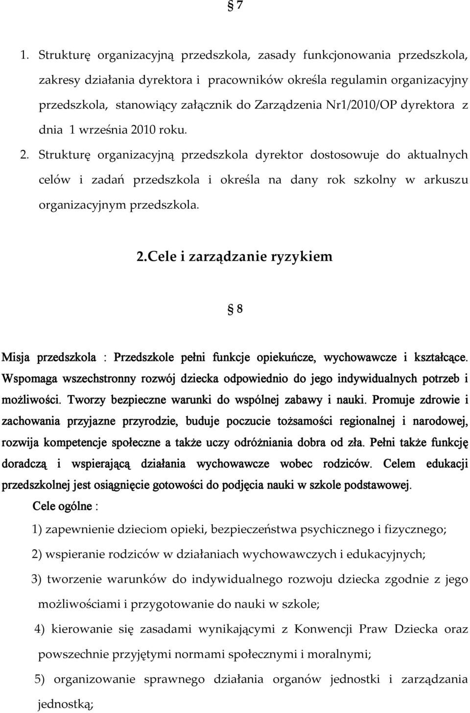 10 roku. 2. Strukturę organizacyjną przedszkola dyrektor dostosowuje do aktualnych celów i zadań przedszkola i określa na dany rok szkolny w arkuszu organizacyjnym przedszkola. 2.Cele i zarządzanie ryzykiem 8 Misja przedszkola : Przedszkole pełni funkcje opiekuńcze, wychowawcze i kształcące.