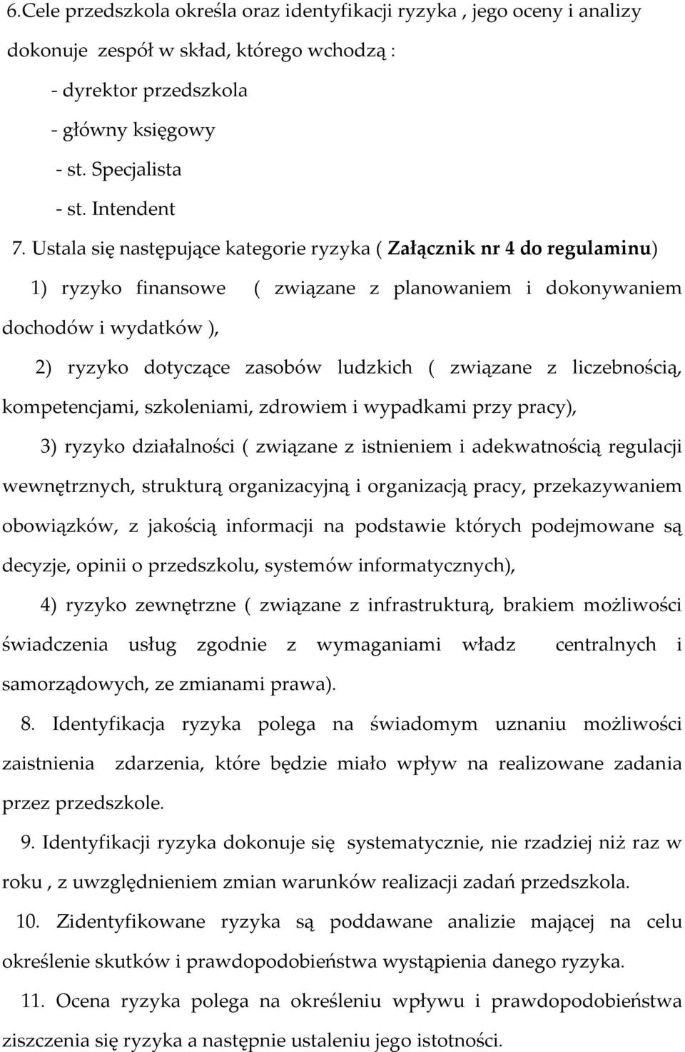 związane z liczebnością, kompetencjami, szkoleniami, zdrowiem i wypadkami przy pracy), 3) ryzyko działalności ( związane z istnieniem i adekwatnością regulacji wewnętrznych, strukturą organizacyjną i